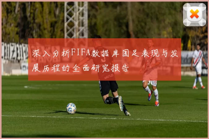 深入分析FIFA数据库国足表现与发展历程的全面研究报告