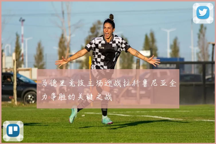 马德里竞技主场迎战拉科鲁尼亚全力争胜的关键之战